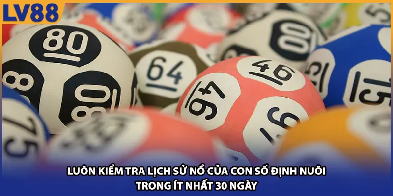 Luôn kiểm tra lịch sử nổ của con số định nuôi trong ít nhất 30 ngày